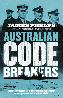Australian Code Breakers: Our top-secret war with the Kaiser's Reich (Paperback)