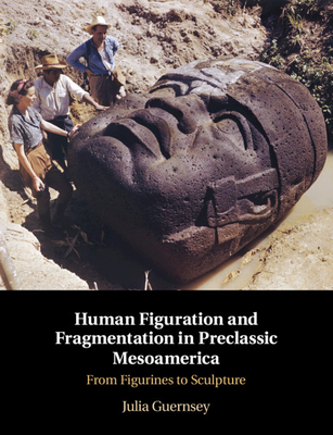 Human Figuration and Fragmentation in Preclassic Mesoamerica: From Figurines to Sculpture (Hardcover)