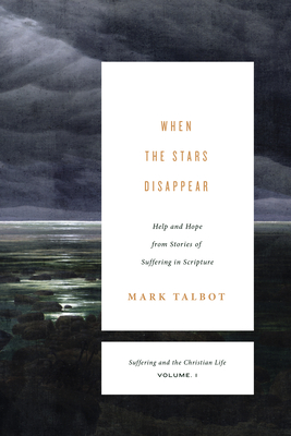 When the Stars Disappear: Help and Hope from Stories of Suffering in Scripture (Suffering and the Christian Life, #1)
