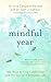 A Mindful Year: 365 Ways to Find Connection and the Sacred in Everyday Life