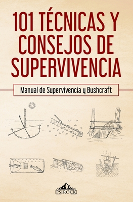 101 técnicas y consejos de supervivencia: Manual de supervivencia y bushcraft (Spanish Edition)