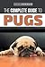 The Complete Guide to Pugs: Finding, Training, Teaching, Grooming, Feeding, and Loving your new Pug Puppy