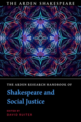 The Arden Research Handbook of Shakespeare and Social Justice (The Arden Shakespeare Handbooks)