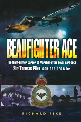Beaufighter Ace The Nightfighter Career Of Marshall Of The Royal Air Force Sir Thomas Pike Gcb Cbe Dfc By Richard Pike