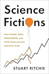Science Fictions: How Fraud, Bias, Incompetence, and Hype Undermine the Search for Truth