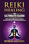 Reiki Healing the Ultimate Guide: Chakras Healing Meditation + Cognitive Behavioral Therapy + Reiki for Beginners