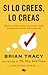 Si lo crees, lo creas: Elimina tus dudas, cambia tus creencias y suelta el pasado para alcanzar todo tu potencial / Believe It to Achieve It (Spanish Edition)