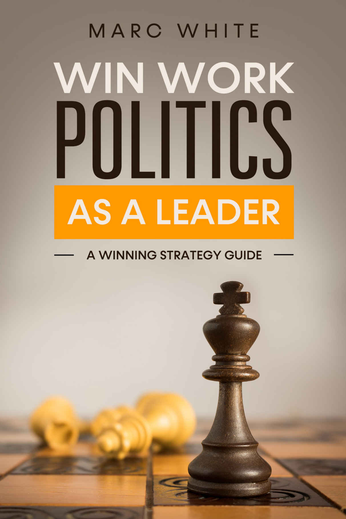 Win Work Politics as a Leader: A Strategy Guide