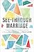 See-Through Marriage: Experiencing the Freedom and Joy of Being Fully Known and Fully Loved