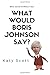 What would Boris Johnson sa...