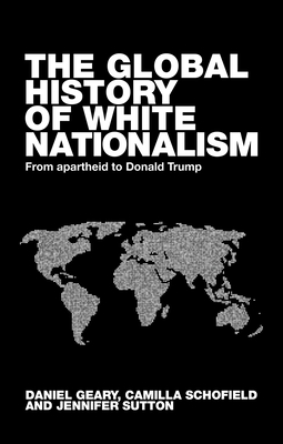 The Global History of White Nationalism: From Apartheid to Donald Trump (Paperback)