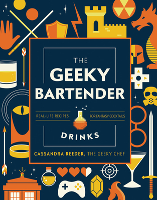 The Geeky Chef Drinks: Unofficial Cocktail Recipes from Game of Thrones, Legend of Zelda, Star Trek, and More (Hardcover)