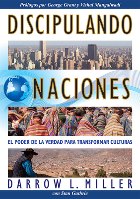 Discipulando Naciones: El Poder De La Verdad Para Transformar Cultures (Spanish Edition)