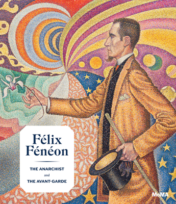 Félix Fénéon: The Anarchist and the Avant-Garde (Hardcover)