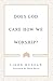 Does God Care How We Worship?