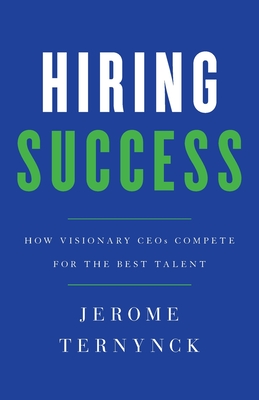 Hiring Success: How Visionary CEOs Compete for the Best Talent (Paperback)