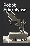 Robot Apocalypse (The Gabriel Ramirez Series)