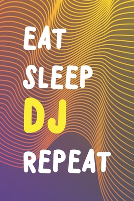 EAT SLEEP DJ REPEAT: Funny Blank Songbook Playlist & Setlist Log Book for DJs, Musicians, Artists - Novelty Gift For Music Lovers and Fans - Blank ... Track of Favorite Songs (6" x 9" 120 Pages)