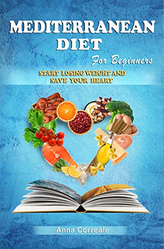 The Mediterranean Diet for Beginners: The Complete Mediterranean Guide to Lose Weight. Everything you Need to Get Started (7 day Meal Plan, Workout Routine and Delicious Healthy Recipes Included)