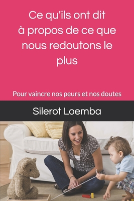 Ce qu'ils ont dit à propos de ce que nous redoutons le plus: Pour vaincre nos peurs et nos doutes (French Edition)