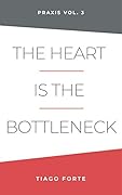 The Heart is the Bottleneck: Praxis Volume 3