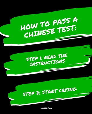 NOTEBOOK HOW TO PASS A CHINESE TEST: READ THE INSTRUCTIONS START CRYING 7,5x9,25