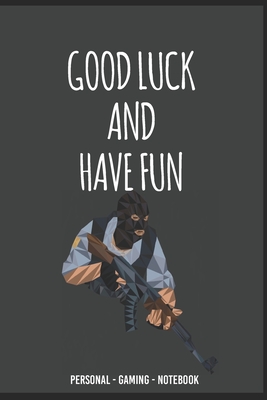 GOOD LUCK AND HAVE FUN CS:GO Gamint Notebook for Gamers COUNTERSTRIKE lovers !: Custom Mage Gamer Notebook for Everything (Gaming)