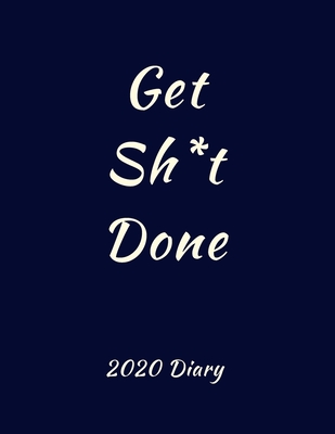 Get Sh* t Done 2020 Diary: Rude Diary: Week to View Organiser: Pocket Blue Notebook