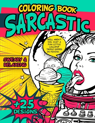 Sarcastic Coloring Book: Sweary and Relaxing Adult Coloring Book for Stress Relief Gag Gift for Women