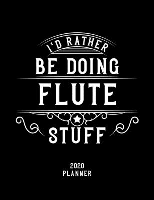 I'd Rather Be Doing Flute Stuff 2020 Planner: Flute Fan 2020 Planner, Funny Design, 2020 Planner for Flute Lover, Christmas Gift for Flute Lover