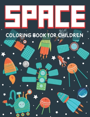 SPACE COLORING BOOK FOR CHILDREN: Explore, Fun with Learn and Grow, Fantastic Outer Space Coloring with Planets, Astronauts, Space Ships, Rockets and ... Book) Science & Technology lover Unique Gifts