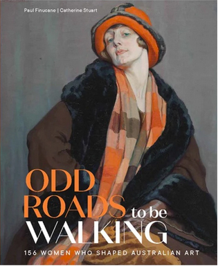 Odd Roads To Be Walking: 156 Women Who Shaped Australian Art (Hardcover)