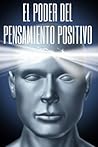 EL PODER DEL PENSAMIENTO POSITIVO: La importancia del impacto que tienen los pensamientos en nuestra vida (INTRODUCCIÓN AL PENSAMIENTO POSITIVO) (Spanish Edition)