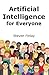 Artificial Intelligence for Everyone (Artificial Intelligence and Machine Learning)