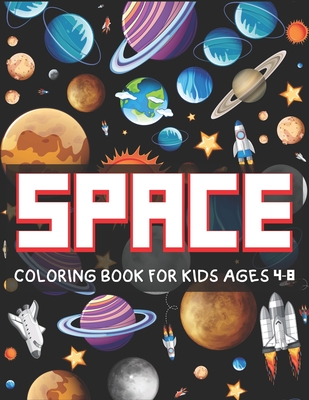SPACE COLORING BOOK FOR KIDS AGES 4-8: Explore, Fun with Learn and Grow, Fantastic Outer Space Coloring with Planets, Astronauts, Space Ships, Rockets ... Science & Technology lover Perfect Gifts