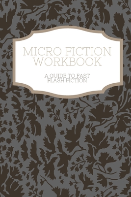 Micro Fiction Workbook: A Templated Guide for Fast Flash Fiction: For Writers, Students, Short Stories, Creative Writing, and Kids