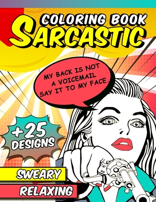 Sarcastic Coloring Book: Sweary and Relaxing Adult Coloring Book for Stress Relief Sarcasm Inappropriate Funny Gag Gift for Men Women with Paisley Patterns Comic Pop Art and Hilarious Sarcastic Quotes