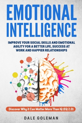 Emotional Intelligence: Improve Your Social Skills and Emotional Agility For a Better Life, Success At Work and Happier Relationships. Discover Why it Can Matter More Than IQ (EQ 2.0)