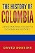 The History of Colombia: A ...