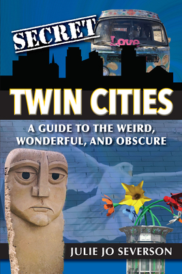 Secret Twin Cities: A Guide to the Weird, Wonderful, and Obscure (Paperback)