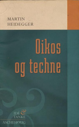 Oikos og techne : spørsmålet om teknikken og andre essays