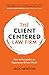 The Client-Centered Law Firm: How to Succeed in an Experience-Driven World