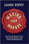 Making Your Marque: 100 Tips to Build Your Personal Brand and Succeed in Business Making Your Marque: 100 Tips to Build Your Personal Brand and Succeed in Business