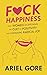 F*ck Happiness by Ariel Gore