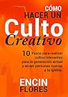 Cómo hacer un culto creativo: 10 Pasos para realizar cultos relevantes para la generación actual y atraer personas nuevas a la iglesia (Spanish Edition) Cómo hacer un culto creativo: 10 Pasos para realizar cultos relevantes para la generación actual y atraer personas nuevas a la iglesia (Spanish Edition)