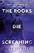 The Rooks Die Screaming: An...
