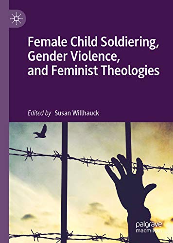 Female Child Soldiering, Gender Violence, and Feminist Theologies (Kindle Edition)