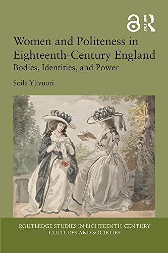 Women and Politeness in Eighteenth-Century England: Bodies, Identities, and Power (Routledge Studies in Eighteenth-Century Cultures and Societies)