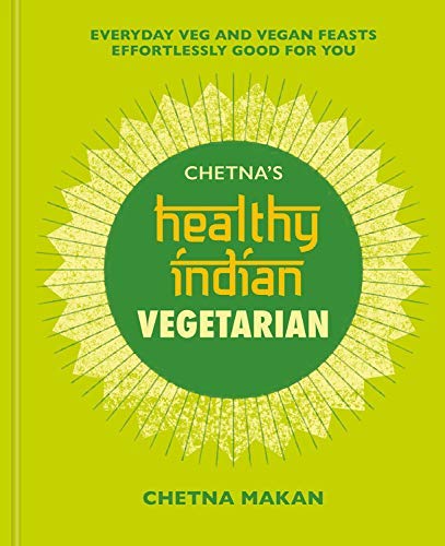 Chetna's Healthy Indian: Vegetarian: Everyday Veg and Vegan Feasts Effortlessly Good for You (Kindle Edition)