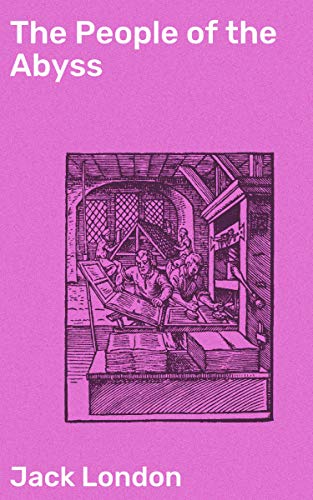 The People of the Abyss: Enriched edition. Unveiling the Underbelly of Urban Poverty: A Raw Look at London's Working Class Struggles